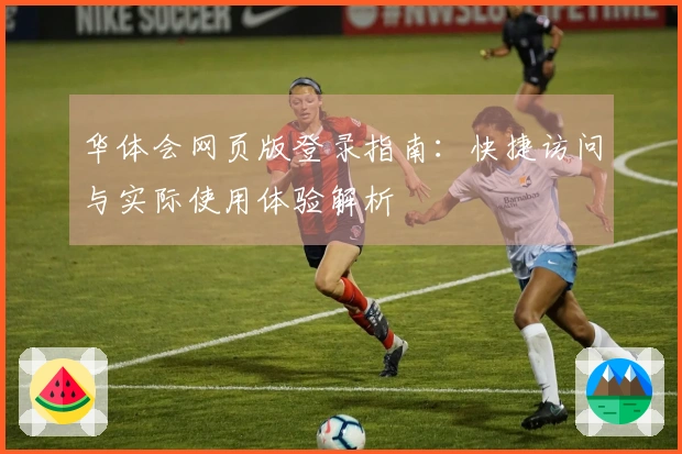 华体会网页版登录指南：快捷访问与实际使用体验解析