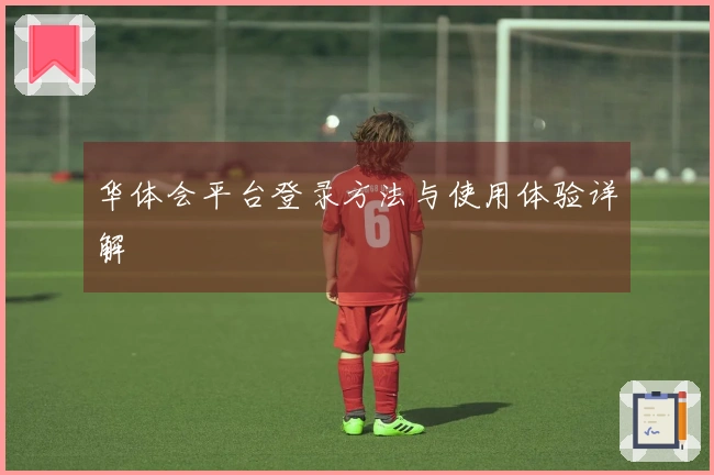 华体会平台登录方法与使用体验详解