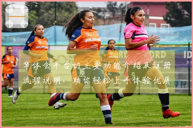 华体会平台的主要功能介绍及注册流程说明，助你轻松上手体验优质服务